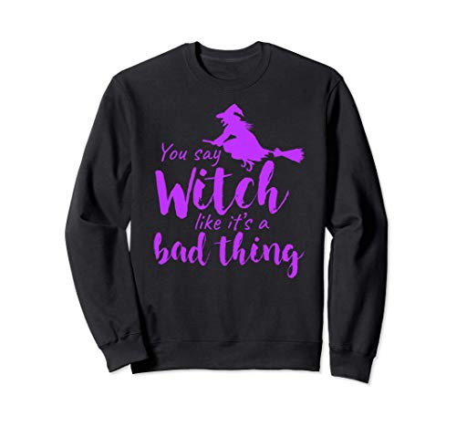 Dices bruja como si fuera una mala cosa Halloween Sudadera